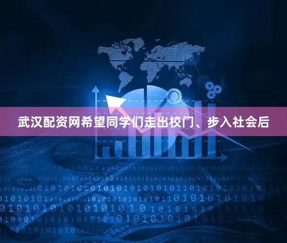 武汉配资网希望同学们走出校门、步入社会后