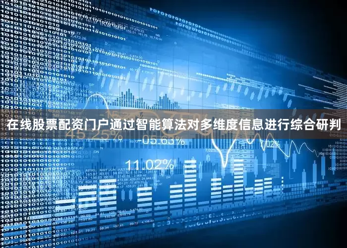 在线股票配资门户通过智能算法对多维度信息进行综合研判