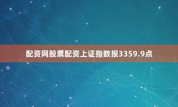 配资网股票配资上证指数报3359.9点