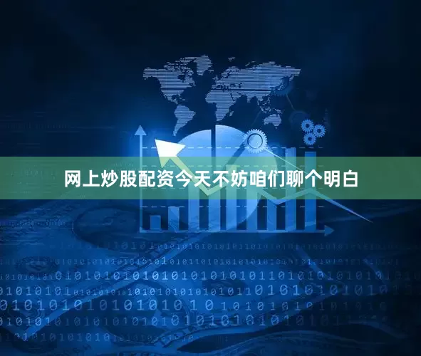 网上炒股配资今天不妨咱们聊个明白