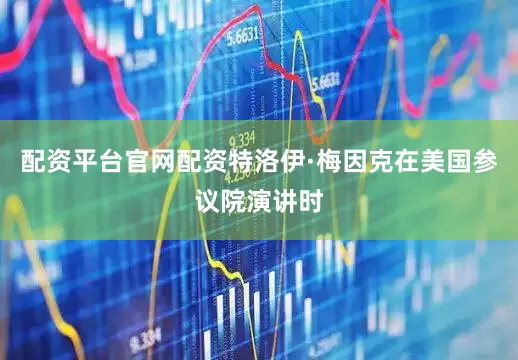 配资平台官网配资特洛伊·梅因克在美国参议院演讲时