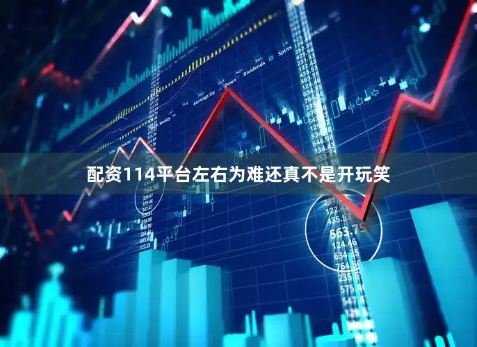 配资114平台左右为难还真不是开玩笑