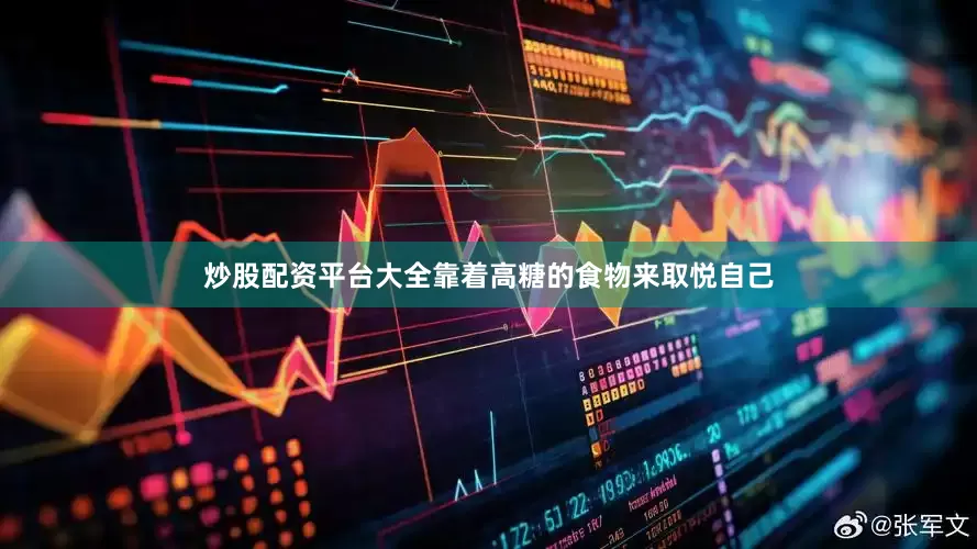 炒股配资平台大全靠着高糖的食物来取悦自己