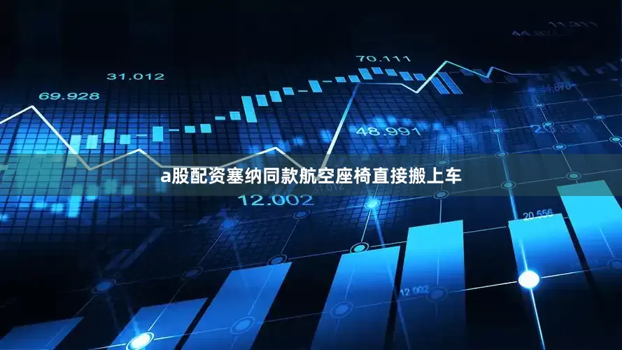 a股配资塞纳同款航空座椅直接搬上车
